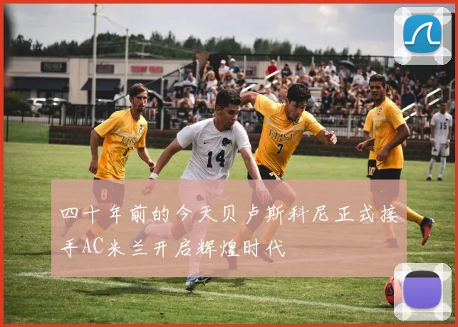 四十年前的今天贝卢斯科尼正式接手AC米兰开启辉煌时代