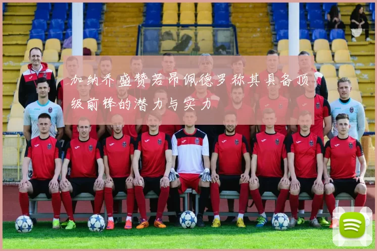 加纳乔盛赞若昂佩德罗称其具备顶级前锋的潜力与实力