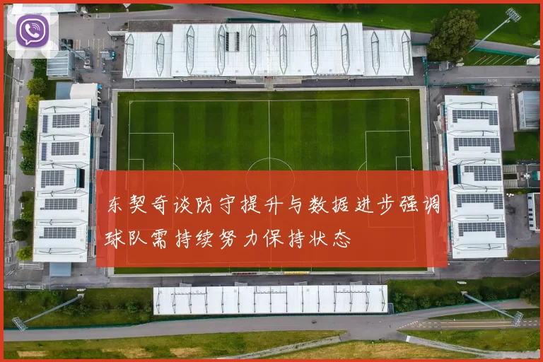 东契奇谈防守提升与数据进步强调球队需持续努力保持状态