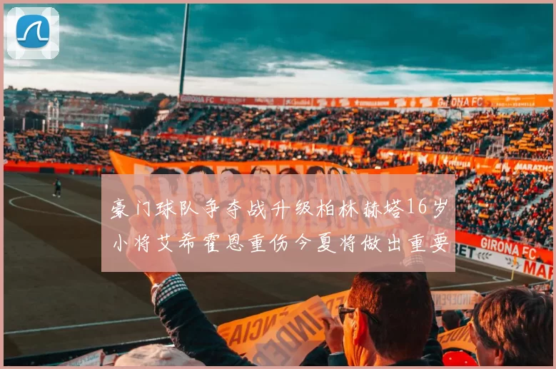 豪门球队争夺战升级柏林赫塔16岁小将艾希霍恩重伤今夏将做出重要决定